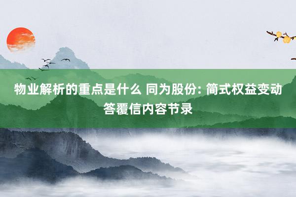 物业解析的重点是什么 同为股份: 简式权益变动答覆信内容节录