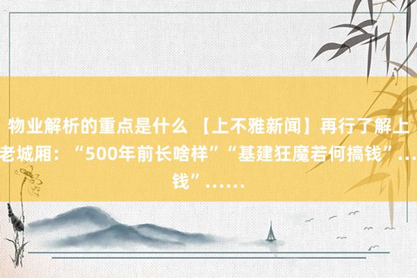 物业解析的重点是什么 【上不雅新闻】再行了解上海老城厢：“500年前长啥样”“基建狂魔若何搞钱”……