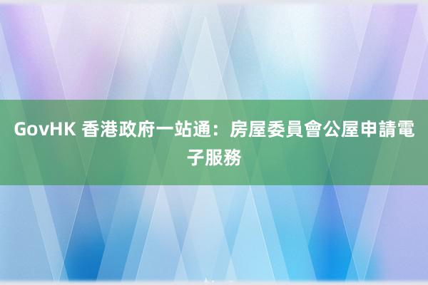 GovHK 香港政府一站通：房屋委員會公屋申請電子服務