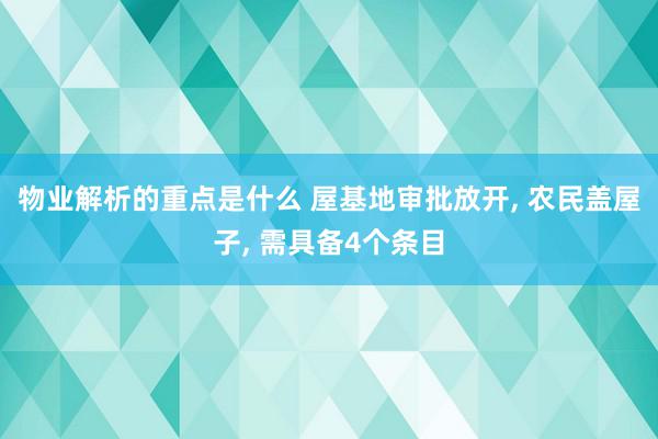 物业解析的重点是什么 屋基地审批放开, 农民盖屋子, 需具备4个条目