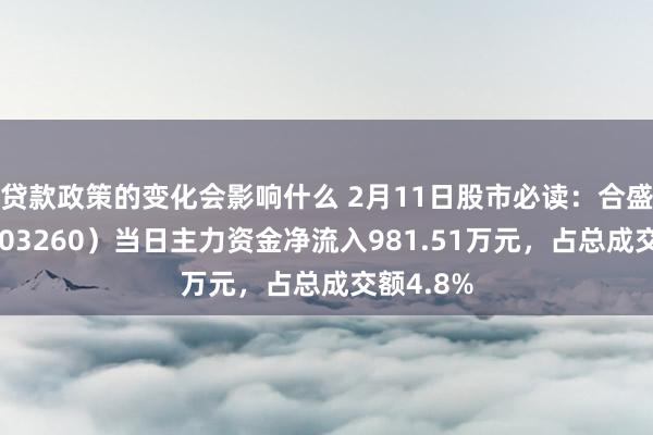 贷款政策的变化会影响什么 2月11日股市必读：合盛硅业（603260）当日主力资金净流入981.51万元，占总成交额4.8%