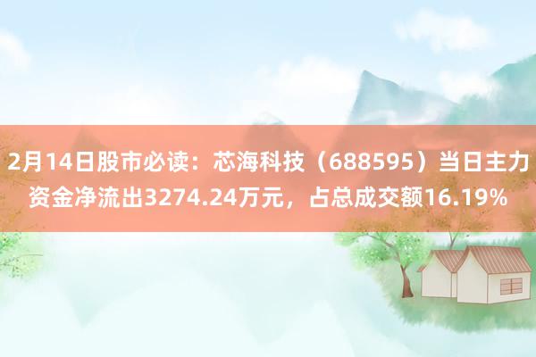 2月14日股市必读：芯海科技（688595）当日主力资金净流出3274.24万元，占总成交额16.19%